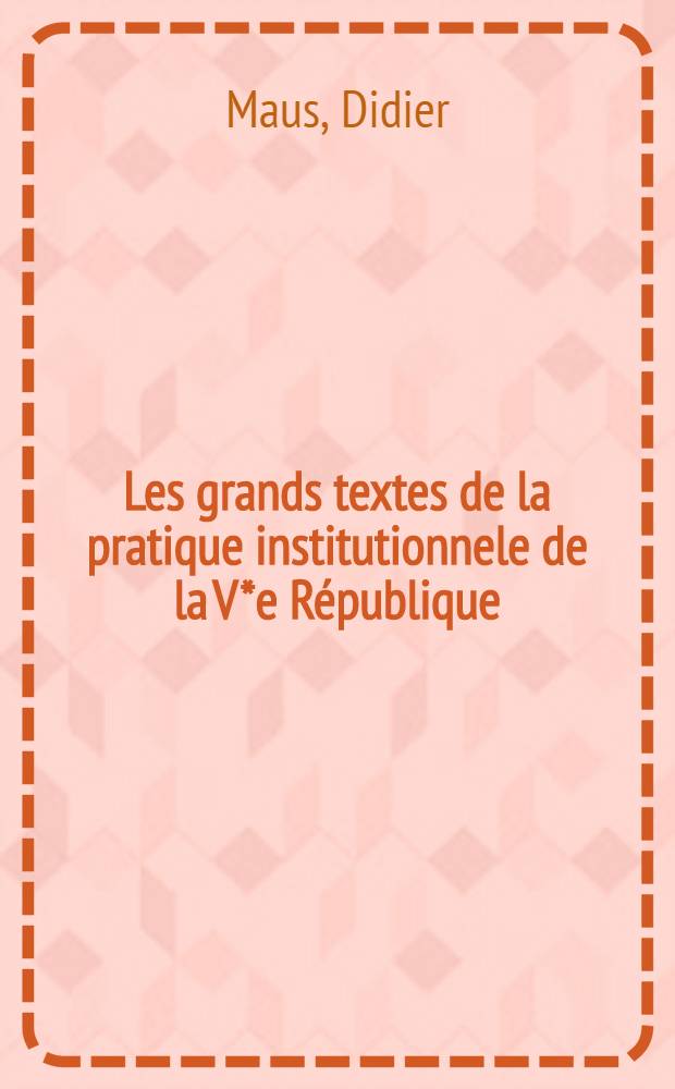 Les grands textes de la pratique institutionnele de la V*e République