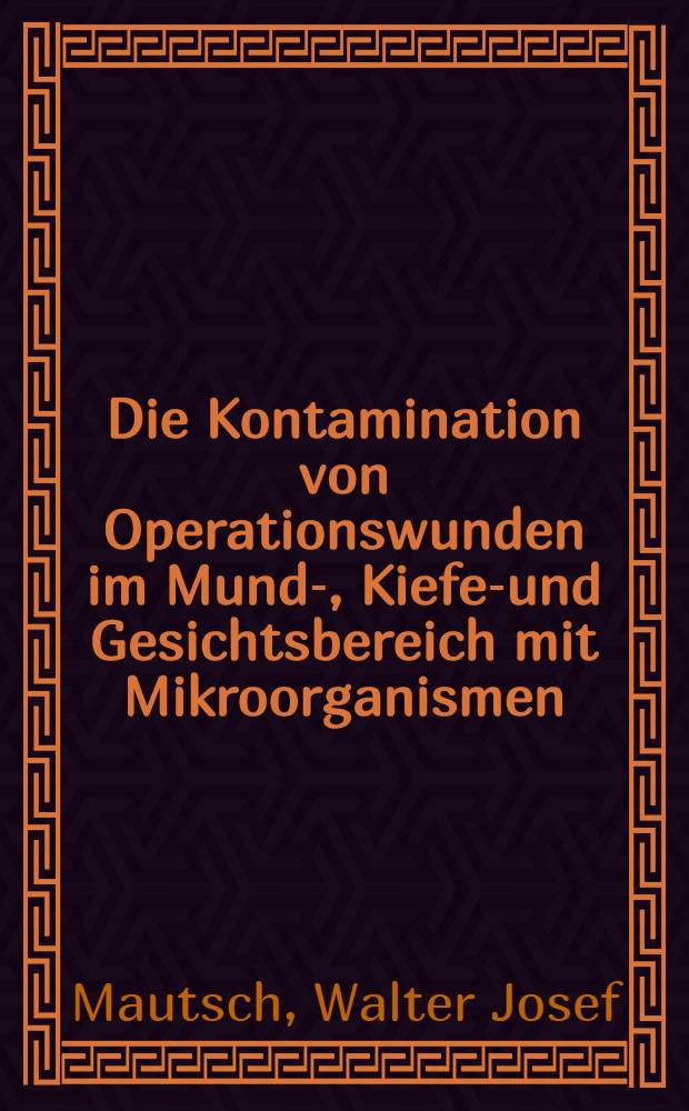 Die Kontamination von Operationswunden im Mund-, Kiefer- und Gesichtsbereich mit Mikroorganismen : Inaug.-Diss