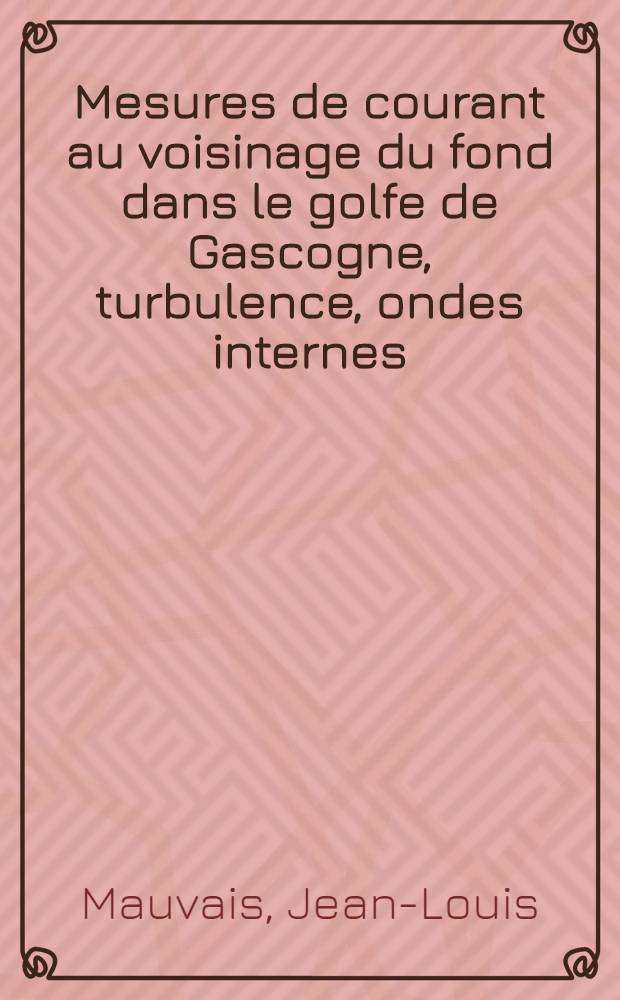 Mesures de courant au voisinage du fond dans le golfe de Gascogne, turbulence, ondes internes : 1-re thèse prés. ... à la Fac. des sciences de l'Univ. de Rennes ..