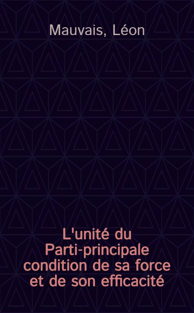 L'unité du Parti-principale condition de sa force et de son efficacité : Rapport présenté par Léon Mauvais ... au Comité central du Parti communiste français. (Session des 5, 6 et 7 décembre 1952, à Gennevilliers)