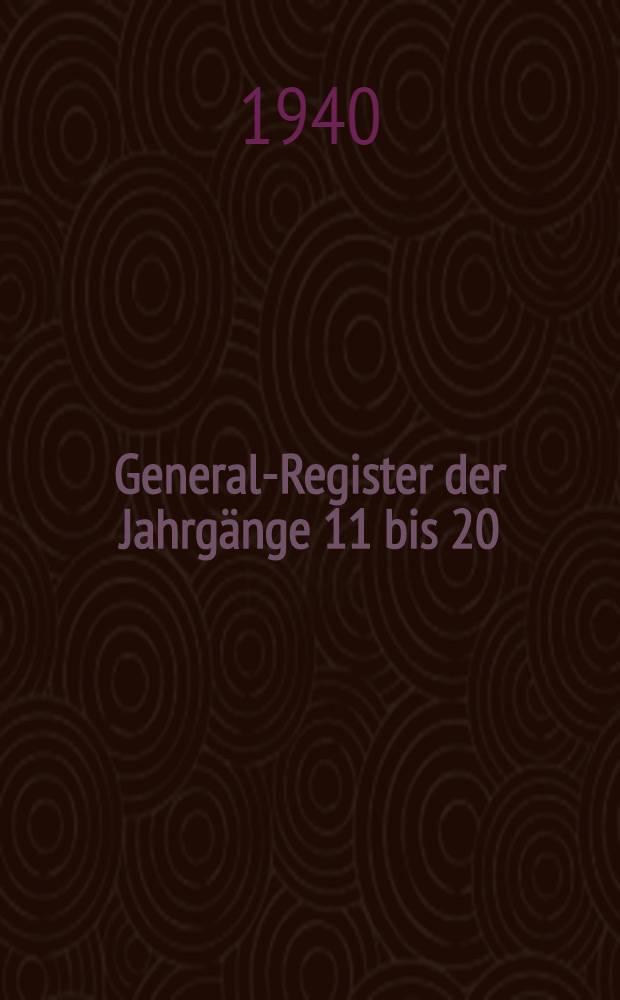 General-Register der Jahrgänge 11 bis 20 (1930-1939) der Berichte der Deutschen keramischen Gesellschaft