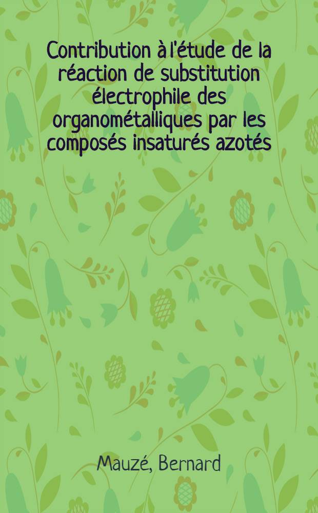 Contribution à l'étude de la réaction de substitution électrophile des organométalliques par les composés insaturés azotés : Thèse prés. à l'Univ. de Poitiers