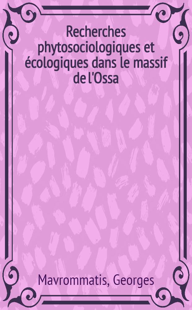 Recherches phytosociologiques et écologiques dans le massif de l'Ossa (Grèce) en vue de sa gestion forestière : Thèse ..