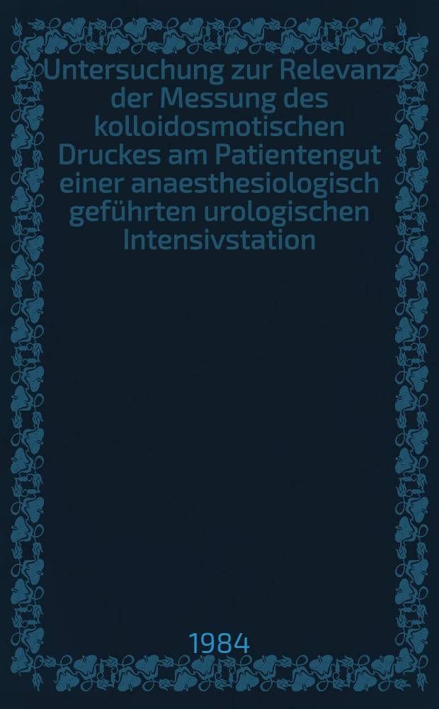 Untersuchung zur Relevanz der Messung des kolloidosmotischen Druckes am Patientengut einer anaesthesiologisch geführten urologischen Intensivstation : Diss