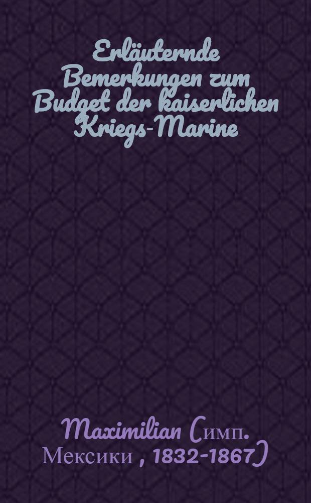 Erl&auml;uternde Bemerkungen zum Budget der kaiserlichen Kriegs-Marine
