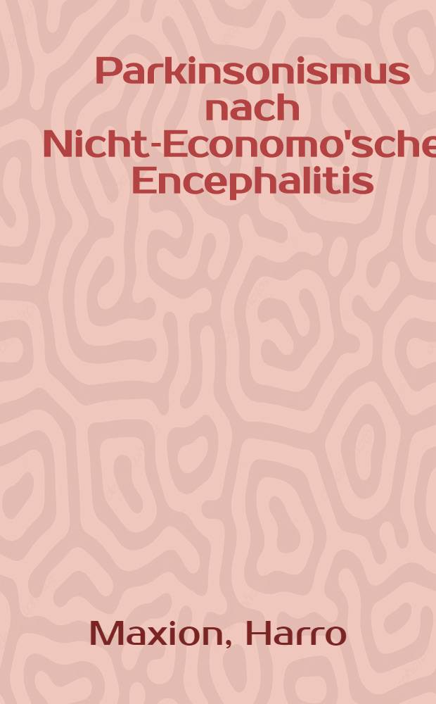 Parkinsonismus nach Nicht-Economo'scher Encephalitis : Beitrag zur Klinik des Parkinson-Syndroms : Inaug.-Diss. ... einer ... Med. Fakultät der ... Univ. zu Tübingen