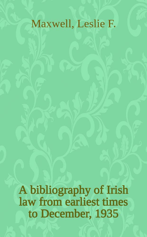 A bibliography of Irish law from earliest times to December, 1935 : Being vol. 4 of Sweet & Maxwell's legal bibliography