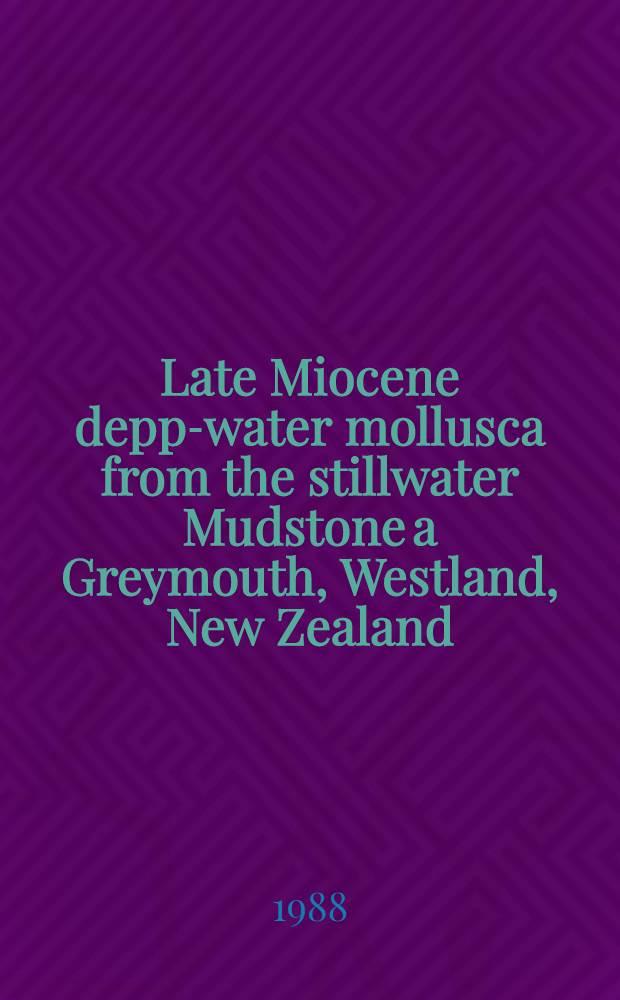 Late Miocene depp-water mollusca from the stillwater Mudstone a Greymouth, Westland, New Zealand : Paleoecology a. systematics