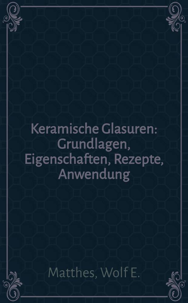 Keramische Glasuren: Grundlagen, Eigenschaften, Rezepte, Anwendung : Grundlagen, Eigenschaften, Rezepte, Anwendung