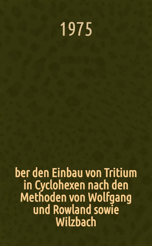 Über den Einbau von Tritium in Cyclohexen nach den Methoden von Wolfgang und Rowland sowie Wilzbach : Abh. ... der Eidgenössischen techn. Hochsch. Zürich
