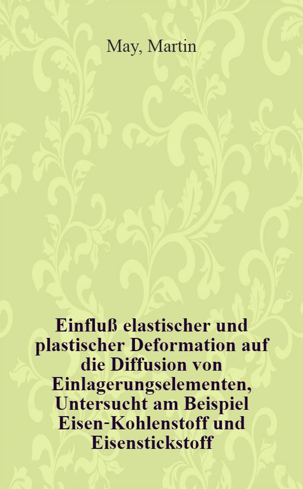 Einfluß elastischer und plastischer Deformation auf die Diffusion von Einlagerungselementen, Untersucht am Beispiel Eisen-Kohlenstoff und Eisenstickstoff