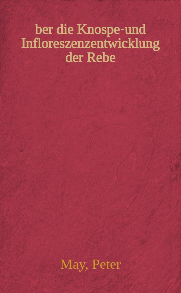 Über die Knospen- und Infloreszenzentwicklung der Rebe : Von der Eidgenössischen techn. Hochschule in Zürich ... genehmigte Promotionsarbeit