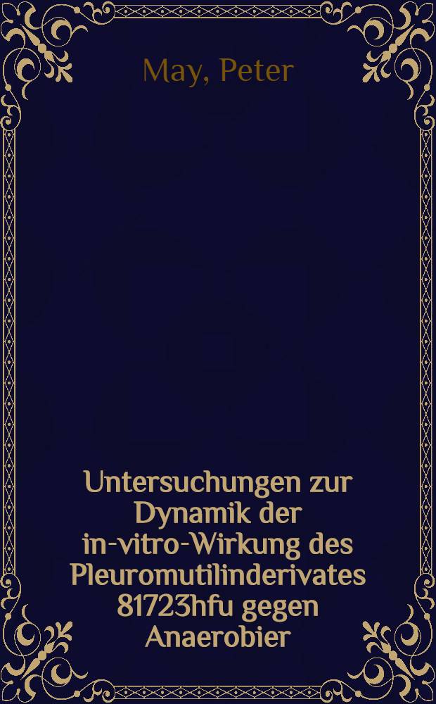 Untersuchungen zur Dynamik der in-vitro-Wirkung des Pleuromutilinderivates 81723hfu gegen Anaerobier : Inaug.-Diss