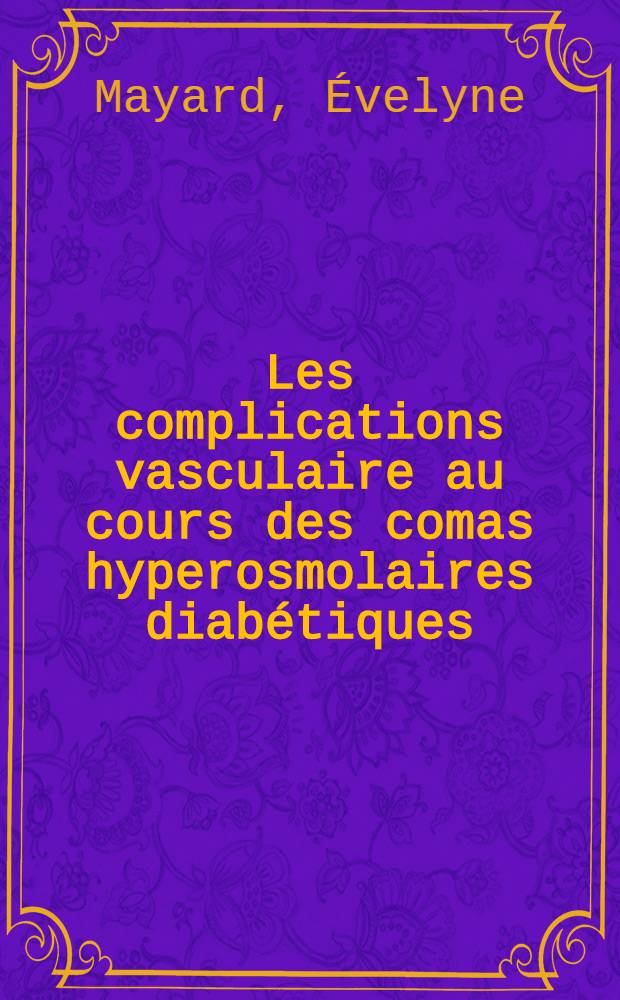 Les complications vasculaire au cours des comas hyperosmolaires diabétiques : Discussion sur l'existence d'une coagulation intra-vasculaire disséminée : À propos de deux observations : Thèse ..