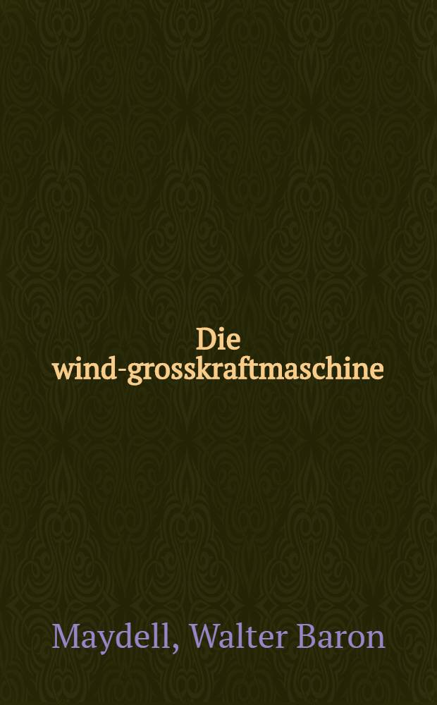 Die wind-grosskraftmaschine : Ein technisches Problem und seine Lösung