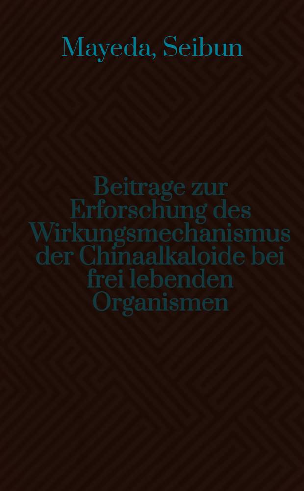 Beitrage zur Erforschung des Wirkungsmechanismus der Chinaalkaloide bei frei lebenden Organismen