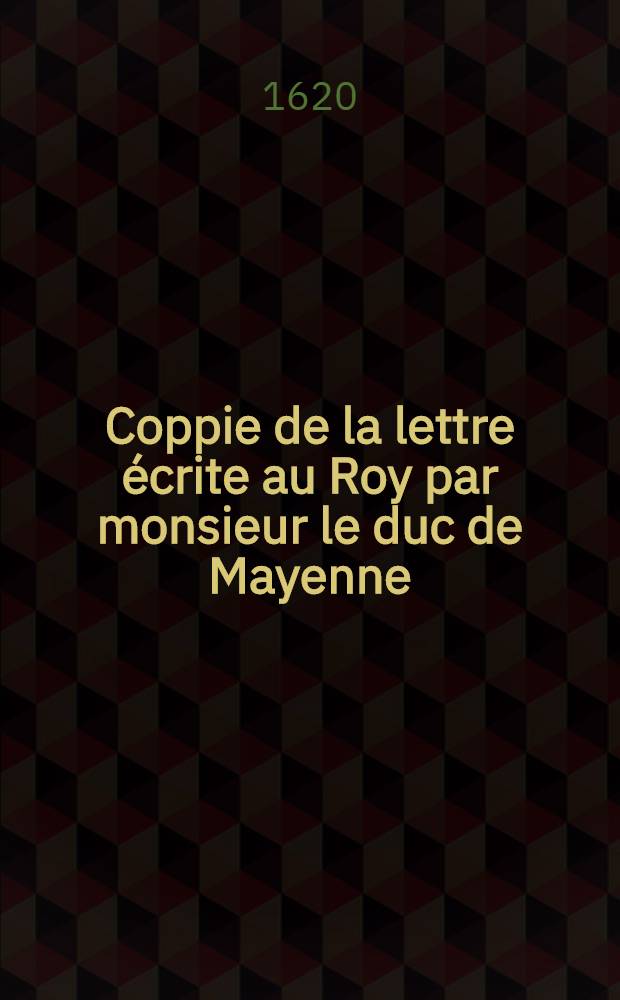 Coppie de la lettre écrite au Roy par monsieur le duc de Mayenne