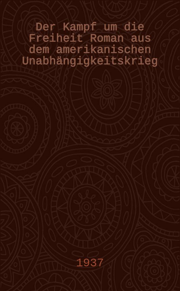 Der Kampf um die Freiheit Roman aus dem amerikanischen Unabhängigkeitskrieg