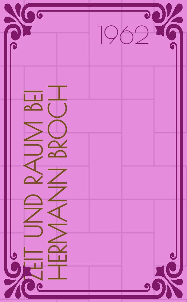 Zeit und Raum bei Hermann Broch : Ein Beitr. zur Theorie des Romans : Inaug.-Diss