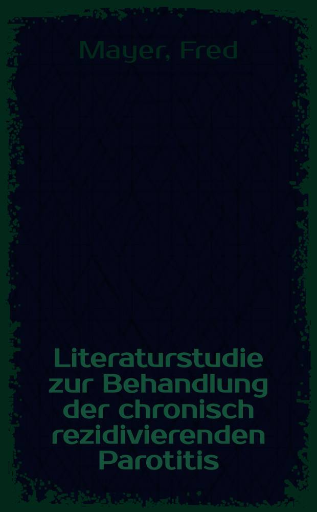 Literaturstudie zur Behandlung der chronisch rezidivierenden Parotitis : Inaug.-Diss