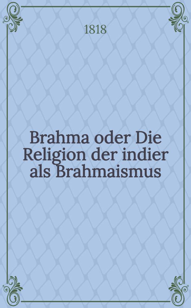 Brahma oder Die Religion der indier als Brahmaismus