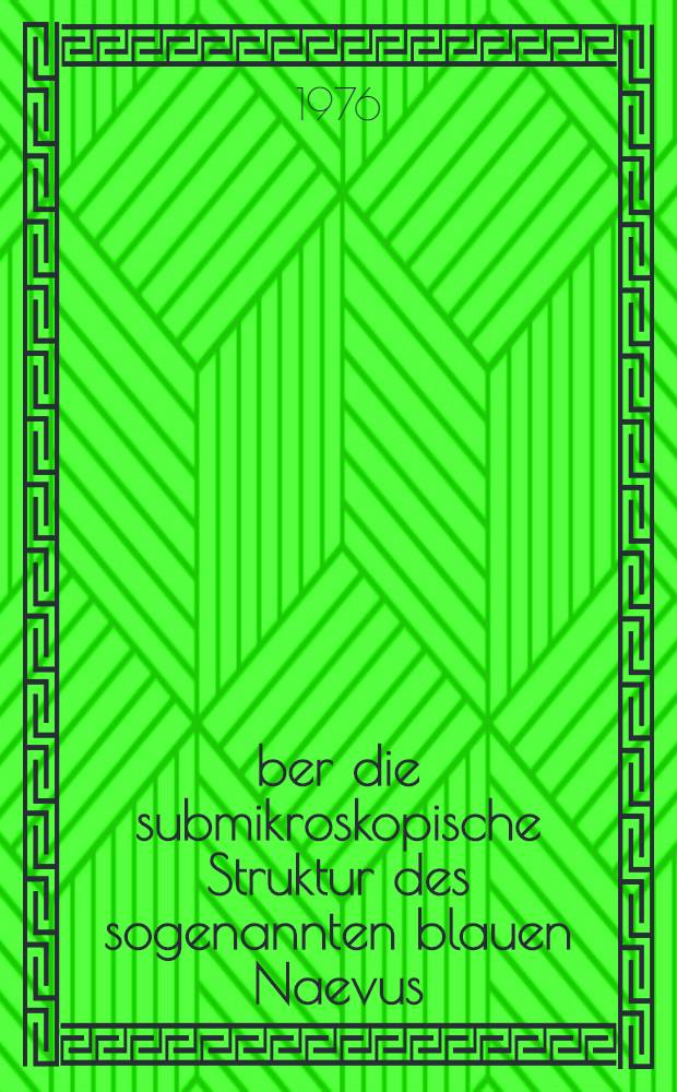 Über die submikroskopische Struktur des sogenannten blauen Naevus : Inaug.-Diss. ... der ... Med. Fak. der ... Univ. zu Bonn
