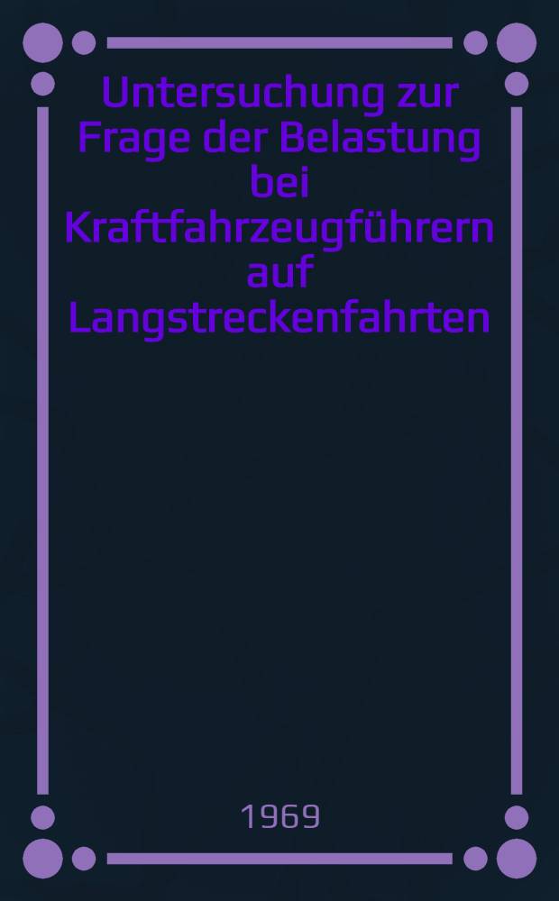 Untersuchung zur Frage der Belastung bei Kraftfahrzeugführern auf Langstreckenfahrten : Inaug.-Diss. ... der ... Med. Fakultät der ... Univ. zu Bonn