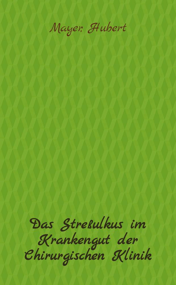 Das Streßulkus im Krankengut der Chirurgischen Klinik : Krankengut der Chirurg. Univ.-Klinik Erlangen von 1969-1973 : Inaug.-Diss. ... der ... Med. Fak. der ... Univ. Erlangen-Nürnberg