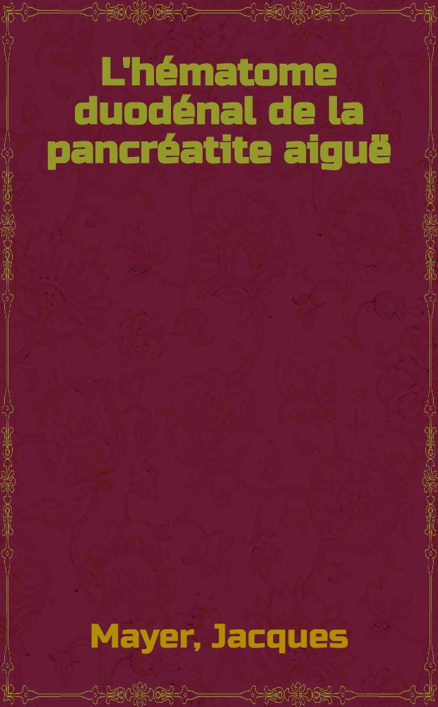 L'hématome duodénal de la pancréatite aiguë : Thèse ..