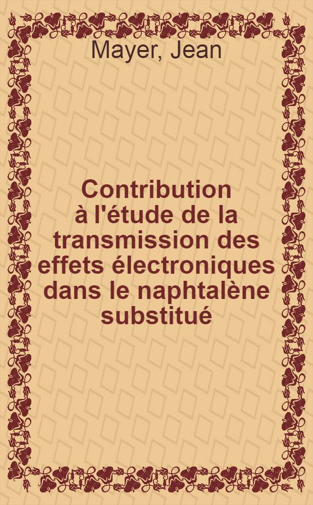 Contribution à l'étude de la transmission des effets électroniques dans le naphtalène substitué : amino et acétylamino naphtalène sulfonamides : Thèse prés. à la Fac. des sciences de l'Univ. de Rouen ..