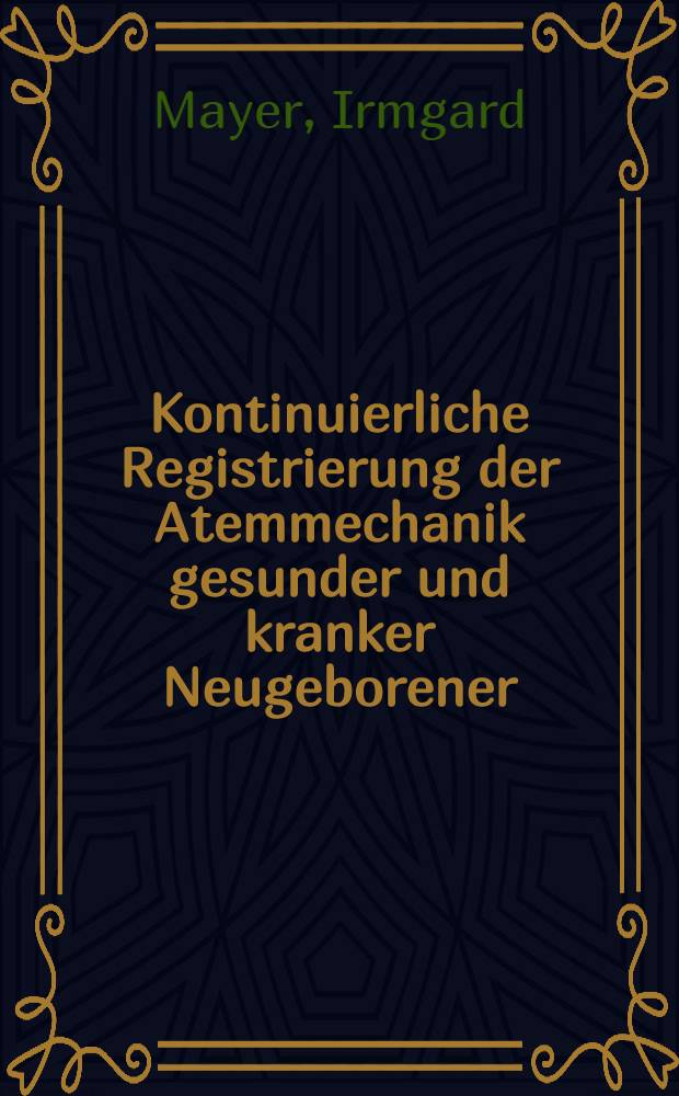 Kontinuierliche Registrierung der Atemmechanik gesunder und kranker Neugeborener : Vergleich mit anderen Methoden : Inaug.-Diss