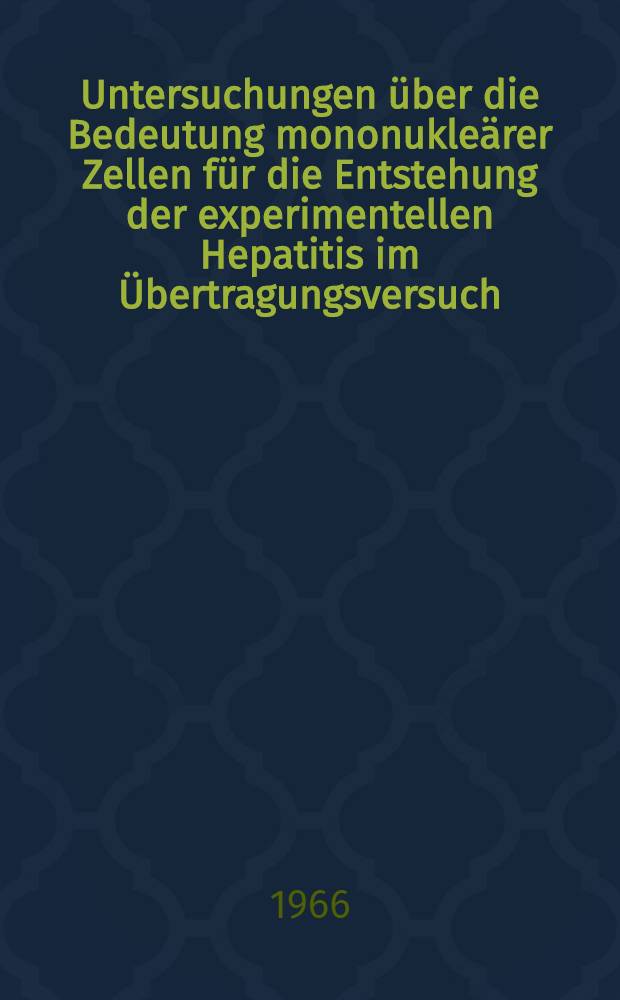 Untersuchungen &uuml;ber die Bedeutung mononukle&auml;rer Zellen f&uuml;r die Entstehung der experimentellen Hepatitis im &Uuml;bertragungsversuch : Inaug.-Diss. ... der ... Med. Fakult&auml;t der ... Univ. zu Erlangen-N&uuml;rnberg