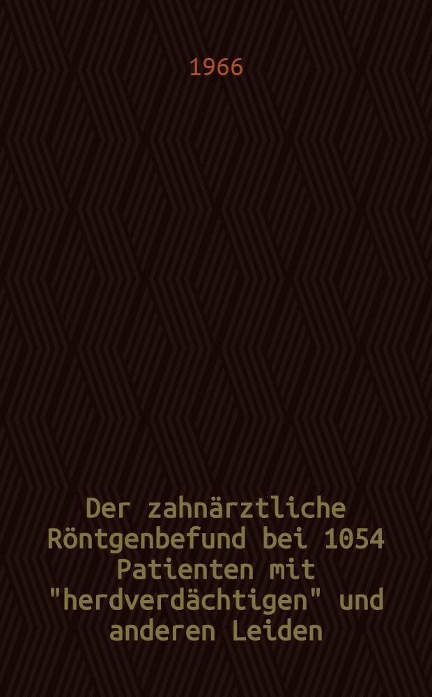 Der zahnärztliche Röntgenbefund bei 1054 Patienten mit "herdverdächtigen" und anderen Leiden : Inaug.-Diss. ... der ... Med. Fakultät der Univ. des Saarlandes