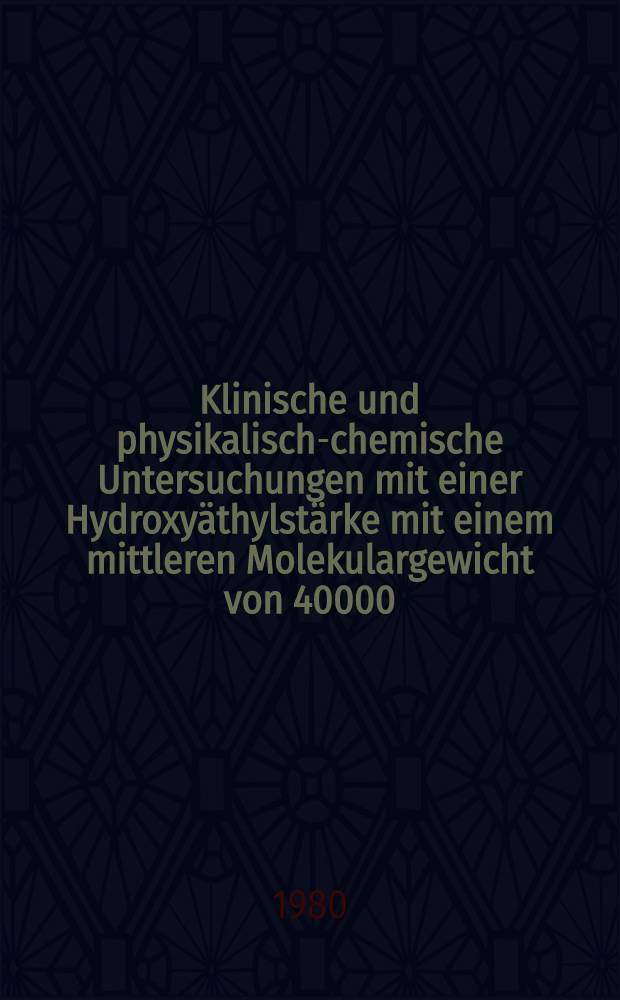 Klinische und physikalisch-chemische Untersuchungen mit einer Hydroxyäthylstärke mit einem mittleren Molekulargewicht von 40000 : Diss