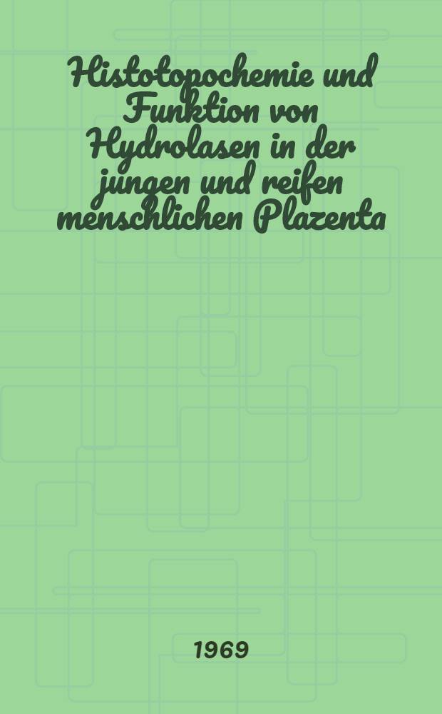 Histotopochemie und Funktion von Hydrolasen in der jungen und reifen menschlichen Plazenta : Inaug.-Diss. ... einer Med. Fakultät der ... Univ. zu Tübingen