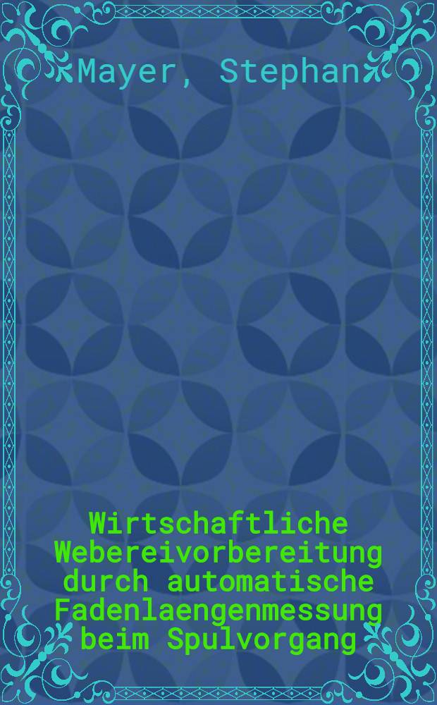 Wirtschaftliche Webereivorbereitung durch automatische Fadenlaengenmessung beim Spulvorgang : Abh