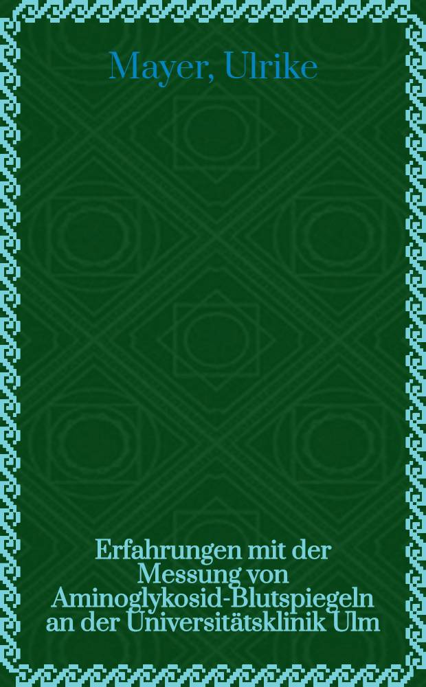 Erfahrungen mit der Messung von Aminoglykosid-Blutspiegeln an der Universitätsklinik Ulm : Diss