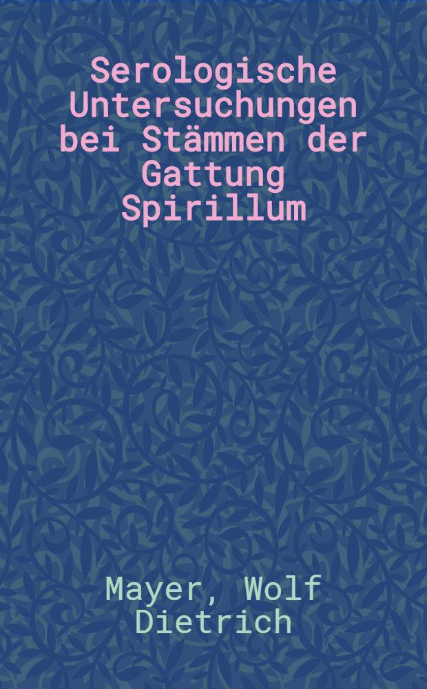 Serologische Untersuchungen bei Stämmen der Gattung Spirillum : Inaug.-Diss. ... der Med. Fak. der ... Univ. zu Tübingen