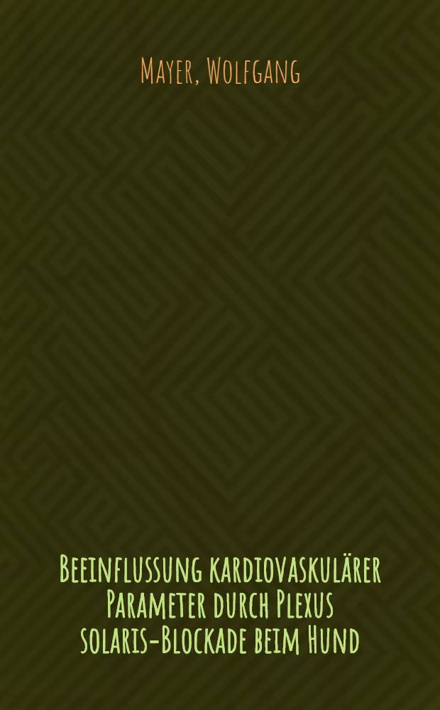Beeinflussung kardiovaskulärer Parameter durch Plexus solaris-Blockade beim Hund : Inaug.-Diss. ... der Med. Fak. der ... Univ. Mainz ..