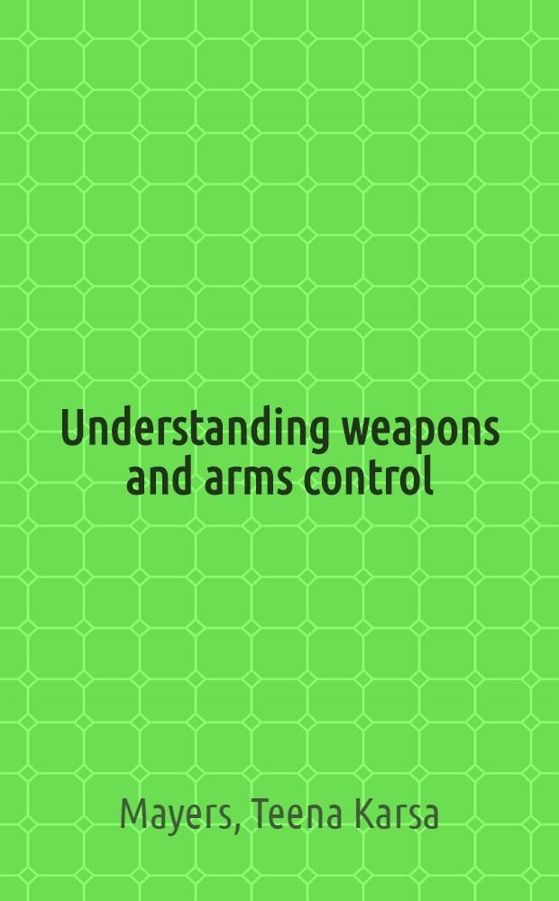 Understanding weapons and arms control : A guide to the issues
