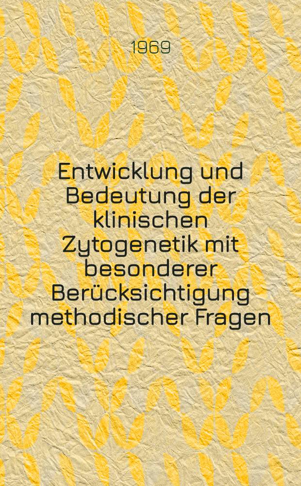 Entwicklung und Bedeutung der klinischen Zytogenetik mit besonderer Berücksichtigung methodischer Fragen : Inaug.-Diss. ... einer ... Med. Fakultät der ... Univ. zu Tübingen