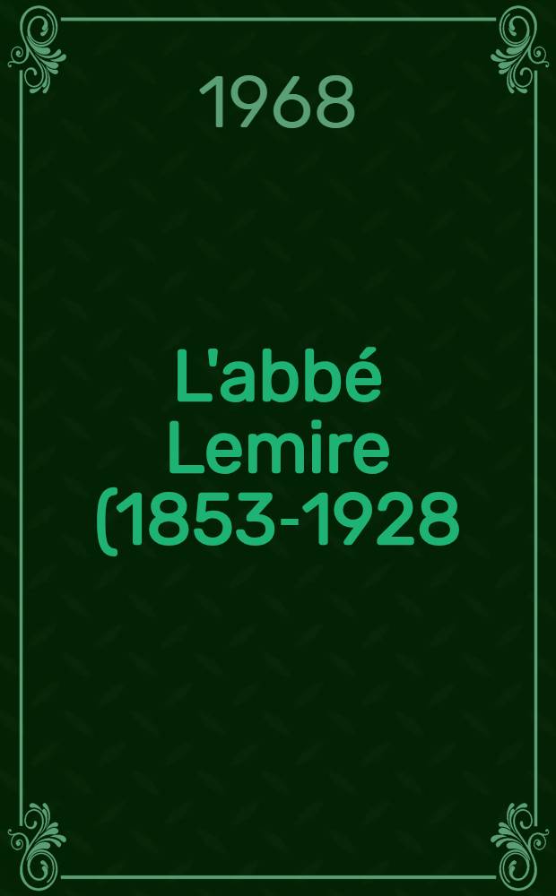 L'abbé Lemire (1853-1928), un prêtre démocrate : Thèse ..