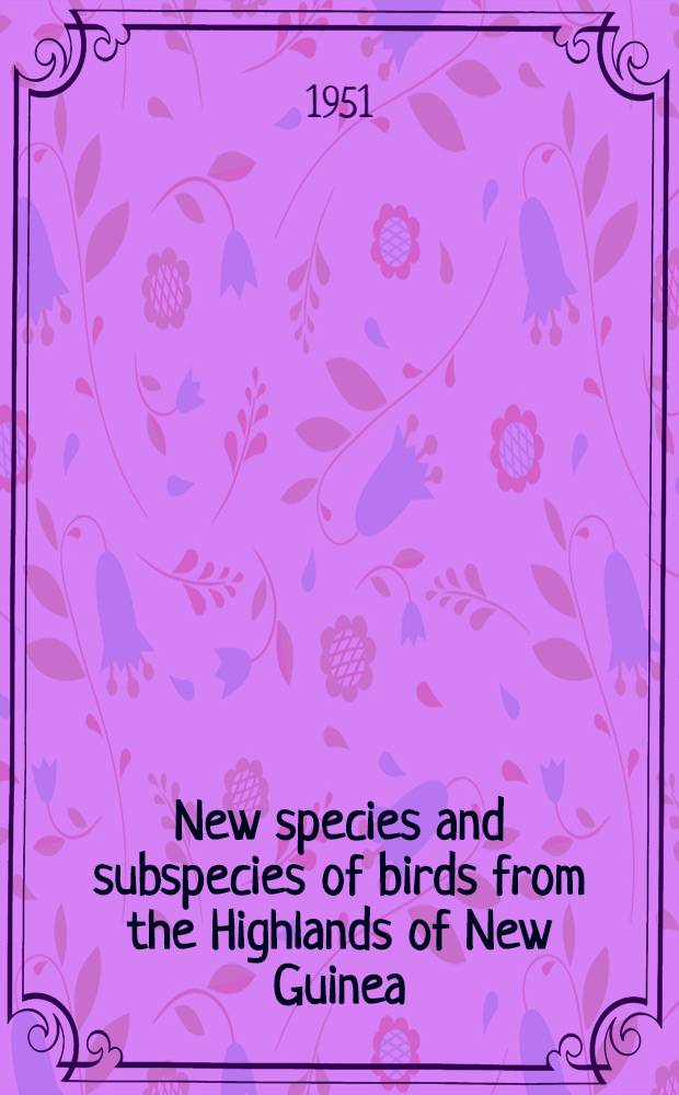 New species and subspecies of birds from the Highlands of New Guinea