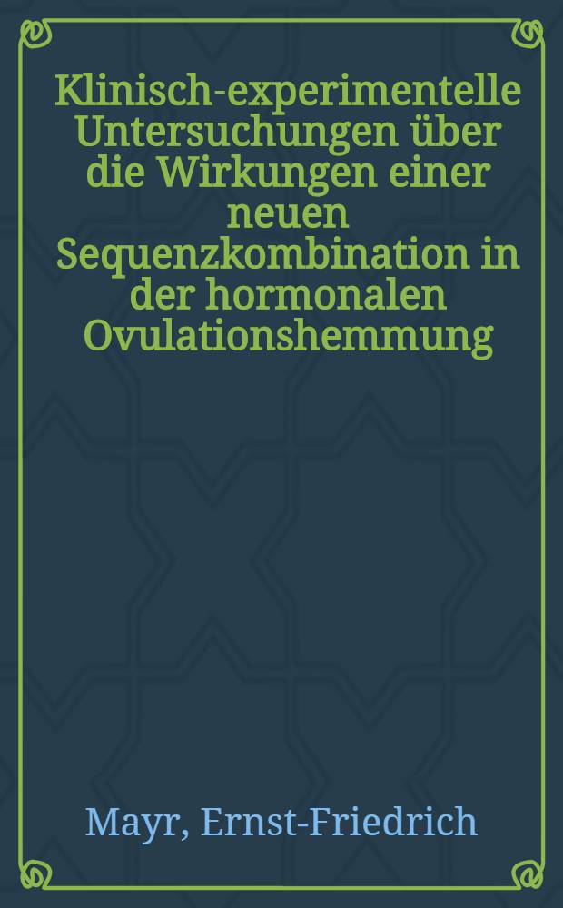 Klinisch-experimentelle Untersuchungen über die Wirkungen einer neuen Sequenzkombination in der hormonalen Ovulationshemmung : Inaug.-Diss. ... der ... Med. Fak. der Univ. des Saarlandes