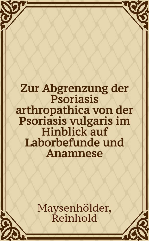 Zur Abgrenzung der Psoriasis arthropathica von der Psoriasis vulgaris im Hinblick auf Laborbefunde und Anamnese : Inaug.-Diss. ... dem Fachbereich Klinische Medizin der ... Univ. zu Tübingen