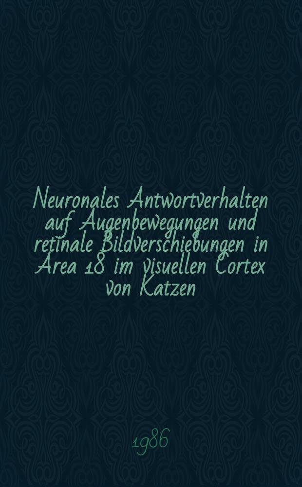 Neuronales Antwortverhalten auf Augenbewegungen und retinale Bildverschiebungen in Area 18 im visuellen Cortex von Katzen : Diss