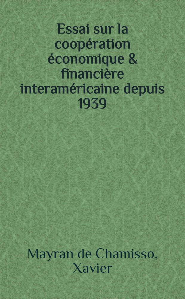 Essai sur la coopération économique & financière interaméricaine depuis 1939 (une politique économique d'hémisphère) : Thèse ..