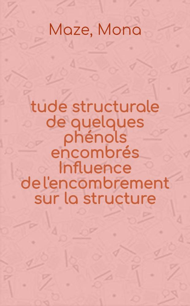 Étude structurale de quelques phénols encombrés Influence de l'encombrement sur la structure : Thèse ... prés. à la Fac. des sciences de Paris