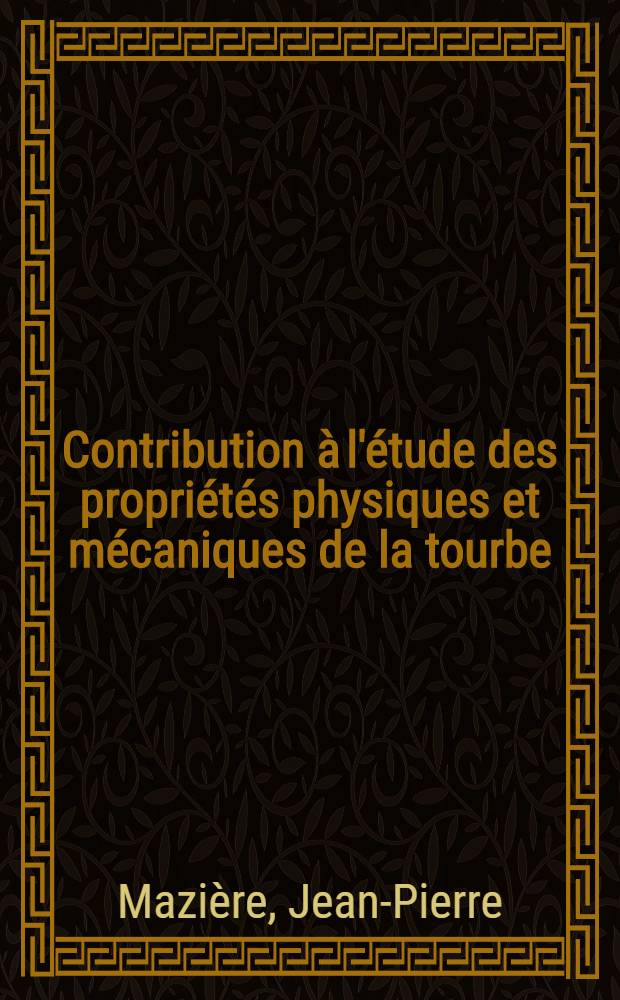 Contribution &agrave; l'&eacute;tude des propri&eacute;t&eacute;s physiques et m&eacute;caniques de la tourbe : Th&egrave;se pr&eacute;s. &agrave; la Fac. des sciences de l'Univ. de Grenoble ..
