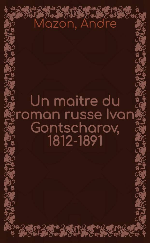 Un maitre du roman russe Ivan Gontscharov, 1812-1891